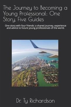 The Journey to Becoming a Young Professional: One Story, Five Guides: One story with four friends: a shared journey, experience and advice to future y - Bloore, John; Leo, Charlotte; Peters, Marni