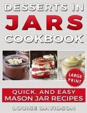 Desserts in Jars Cookbook ***Large Print Edition***: Quick and Easy Mason Jar Recipes