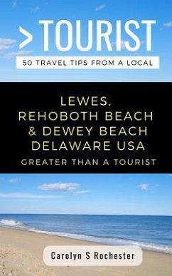 Greater Than a Tourist- Lewes, Rehoboth Beach, & Dewey Beach Delaware United States: 50 Travel Tips from a Local - Tourist, Greater Than a.; Rochester, Carolyn S.