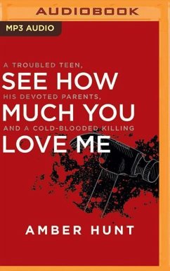 See How Much You Love Me: A Troubled Teen, His Devoted Parents, and a Cold-Blooded Killing - Hunt, Amber