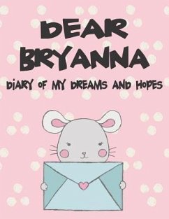 Dear Bryanna, Diary of My Dreams and Hopes: A Girl's Thoughts - Faith, Hope