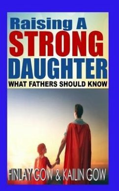 Raising A Strong Daughter: What Fathers Should Know - Gow Ma, Kailin; Gow Jd, Finlay