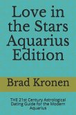 Love in the Stars Aquarius Edition: THE 21st Century Astrological Dating Guide for the Modern Aquarius