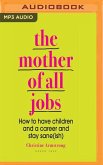 The Mother of All Jobs: How to Have Children and a Career and Stay Sane(ish)