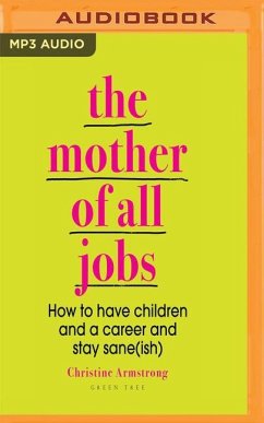 The Mother of All Jobs: How to Have Children and a Career and Stay Sane(ish) - Armstrong, Christine