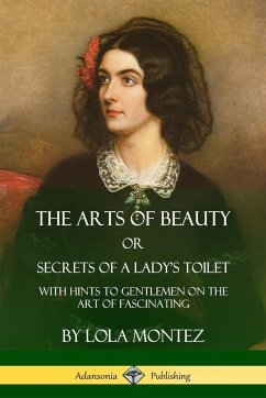The Arts of Beauty, Or, Secrets of a Lady's Toilet - Montez, Lola