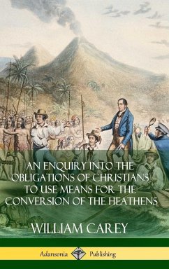 An Enquiry Into The Obligations Of Christians To Use Means For The Conversion Of The Heathens (Hardcover) - Carey, William