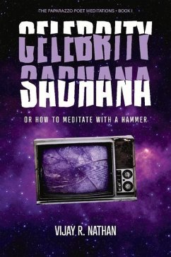 Celebrity Sadhana: Or How to Meditate with a Hammer Volume 1 - Nathan, Vijay R.