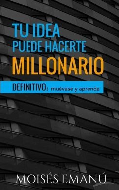 Tu Idea Puede Hacerte Millonario: Definitivo: Muévase Y Aprenda. - Emanu, Moises