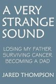 A Very Strange Sound: Losing My Father Surviving Cancer Becoming a Dad