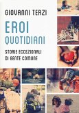 Eroi quotidiani. Storie eccezionali di gente comune Eroi quotidiani. Storie eccezionali di gente comune