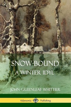 Snow-Bound, A Winter Idyl - Whittier, John Greenleaf
