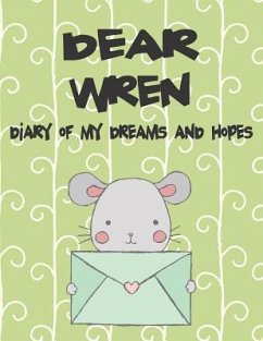 Dear Wren, Diary of My Dreams and Hopes: A Girl's Thoughts - Faith, Hope