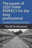 The Power of Less Than Perfect for the Busy Professional: Understanding the Be Positive Principle with Power Steps to Get Things Done, Be More Product