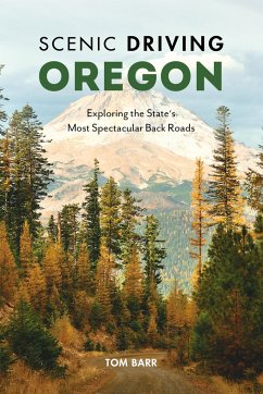 Scenic Driving Oregon: Exploring the State's Most Spectacular Back Roads - Barr, Tom