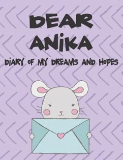 Dear Anika, Diary of My Dreams and Hopes: A Girl's Thoughts - Faith, Hope