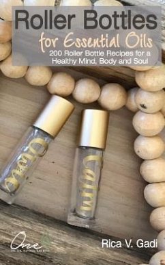 Roller Bottles for Essential Oils: 200++ Roller Bottle Recipes for a Healthy Mind, Body and Soul - Gadi, Rica V.