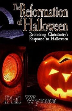 The Reformation of Halloween: Rethinking Christianity's Response to Halloween - Wyman, Phil