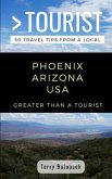 Greater Than a Tourist- Phoenix Arizona USA: 50 Travel Tips from a Local