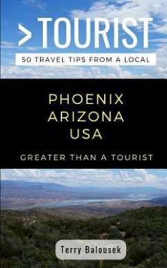 Greater Than a Tourist- Phoenix Arizona USA: 50 Travel Tips from a Local - Tourist, Greater Than a.; Balousek, Terry
