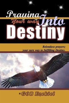 Praying Your Way Into Destiny: Relentless Prayers; Your Way to Fulfilling Destiny - Ezekiel, Gob