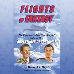 Flights of Fantasy: The Unauthorized But True Story of Radio & Tv's Adventures of Superman - Hayde, Michael J.
