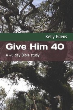 Give Him 40: A 40 Day Bible Study - Edens, Kelly