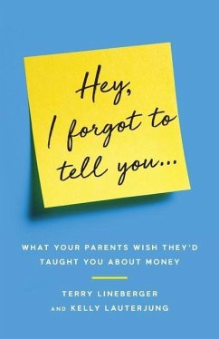 Hey, I Forgot to Tell You...: What Your Parents Wish They'd Taught You about Money - Lauterjung, Kelly; Lineberger, Terry