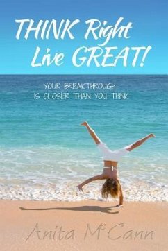 Think Right Live Great!: Your Breakthrough Can Start Today! - McCann, Anita