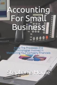 Accounting for Small Business: Know the Processes and Terminologies Involved in Maintaining Your Company Financials - Horne, Stephanie