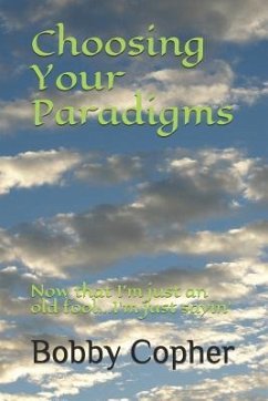 Choosing Your Paradigms: Now that I'm just an old fool...I'm just sayin' - Copher, Bobby