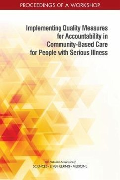 Implementing Quality Measures for Accountability in Community-Based Care for People with Serious Illness - National Academies of Sciences Engineering and Medicine; Health And Medicine Division; Board On Health Sciences Policy; Board On Health Care Services; Roundtable on Quality Care for People with Serious Illness