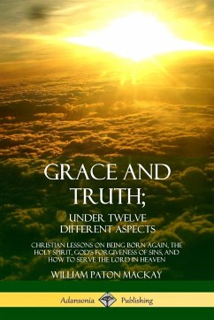 Grace and Truth; Under Twelve Different Aspects - Mackay, William Paton