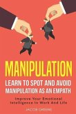 Manipulation: Learn to Spot and Avoid Manipulation as an Empath Improve Your Emotional Intelligence in Work and Life