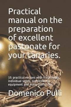 Practical Manual on the Preparation of Excellent Pastonate for Your Canaries.: 15 Practical Recipes with Fresh Foods, Individual Seeds, Supplements, E - Pull