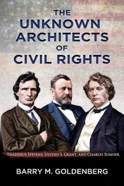 The Unknown Architects of Civil Rights: Thaddeus Stevens, Ulysses S. Grant, and Charles Sumner - Goldenberg, Barry M.