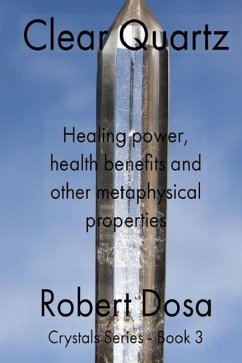 Clear Quartz: Healing power, health benefits and other metaphysical properties - Dosa, Robert