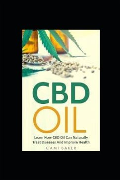 CBD Oil: Learn How CBD Oil Can Naturally Treat Diseases And Improve Health - Baker, Cami