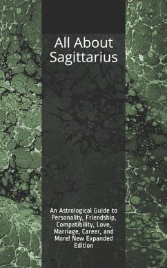 All About Sagittarius: An Astrological Guide to Personality, Friendship, Compatibility, Love, Marriage, Career, and More! New Expanded Editio - Weaver, Shaya