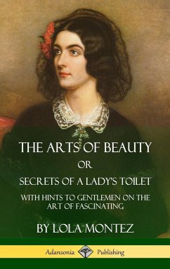 The Arts of Beauty, Or, Secrets of a Lady's Toilet - Montez, Lola