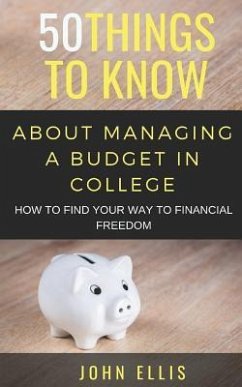 50 Things to Know About Managing a Budget in College: How to Find Your Way to Financial Freedom - Know, Things to; Ellis, John