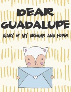 Dear Guadalupe, Diary of My Dreams and Hopes: A Girl's Thoughts - Faith, Hope