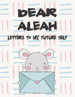 Dear Aleah, Letters to My Future Self: A Girl's Thoughts - Faith, Hope