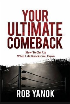 Your Ultimate Comeback: How to Get Up When Life Knocks You Down - Yanok, Rob