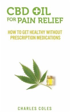 CBD Oil for Pain Relief: How To Get Healthy Without Prescription Medications - Coles, Charles