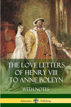 The Love Letters of Henry VIII to Anne Boleyn With Notes - Viii, Henry; Boleyn, Anne