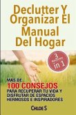 Declutter Y Organizar El Manual Del Hogar: Más De 100 Consejos Para Recuperar Tu Vida Y Disfrutar De Espacios Hermosos E Inspiradores: Libro en Españo