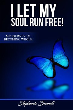 I LET MY SOUL RUN FREE MY JOURNEY TO BECOMING WHOLE - Bennett, Stephanie