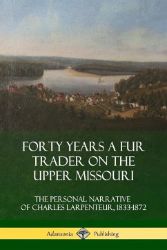 Forty Years a Fur Trader on the Upper Missouri - Larpenteur, Charles