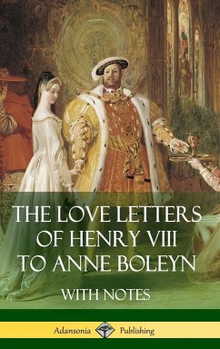 The Love Letters of Henry VIII to Anne Boleyn With Notes - Viii, Henry; Boleyn, Anne